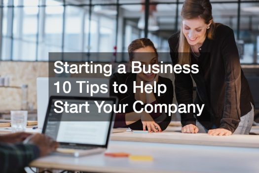 Starting a Business 10 Tips to Help Start Your Company